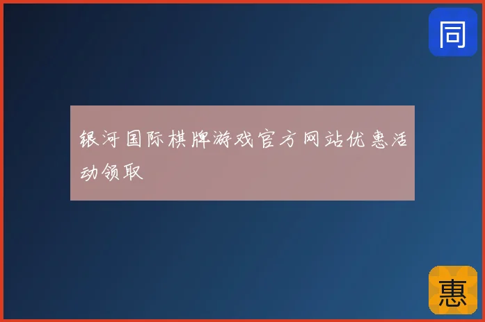 银河国际棋牌游戏官方网站优惠活动领取