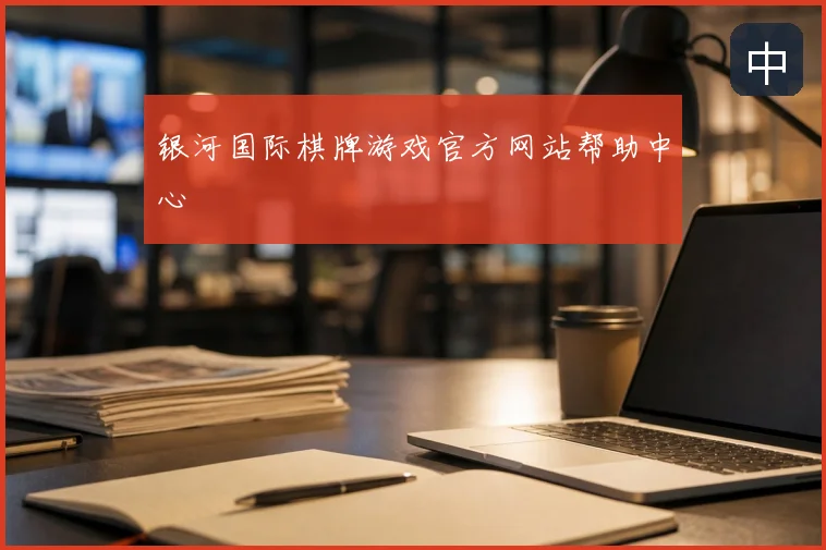 银河国际棋牌游戏官方网站帮助中心