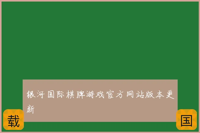 银河国际棋牌游戏官方网站版本更新