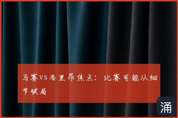马赛vs洛里昂焦点:比赛可能从细节破局