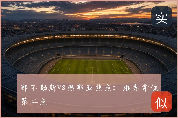那不勒斯vs热那亚焦点:谁先拿住第二点